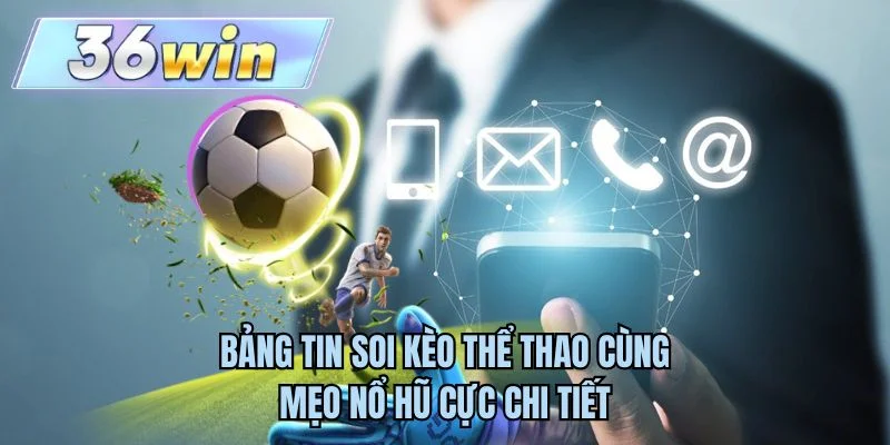 Bảng tin soi kèo thể thao cùng mẹo nổ hũ cực chi tiết