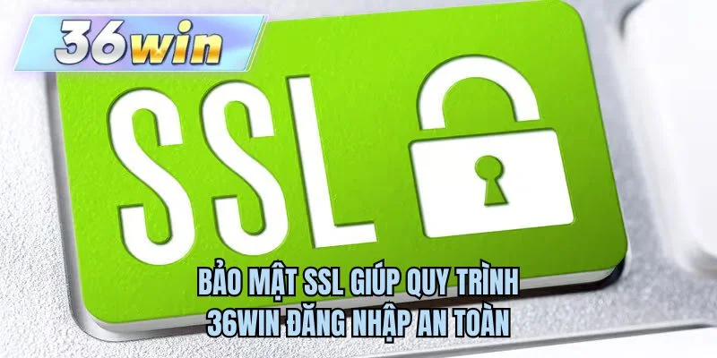 Bảo mật SSL giúp quy trình 36WIN đăng nhập an toàn