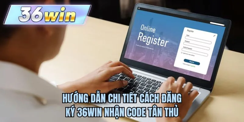 Hướng dẫn chi tiết cách đăng ký 36WIN nhận code tân thủ