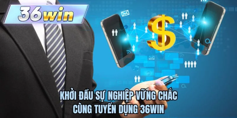 Khởi đầu sự nghiệp vững chắc cùng tuyển dụng 36WIN
