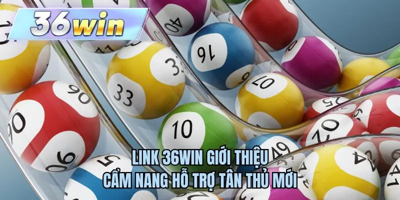 Link 36WIN giới thiệu cẩm nang hỗ trợ tân thủ mới