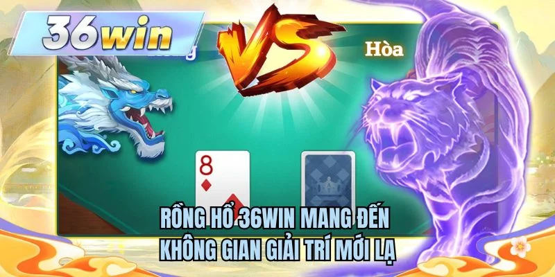 Rồng hổ 36WIN mang đến không gian giải trí mới lạ