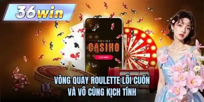 Vòng quay Roulette lôi cuốn và vô cùng kịch tính